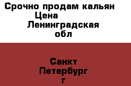 Срочно продам кальян › Цена ­ 3 000 - Ленинградская обл., Санкт-Петербург г. Развлечения и отдых » События, вечеринки и тусовки   
